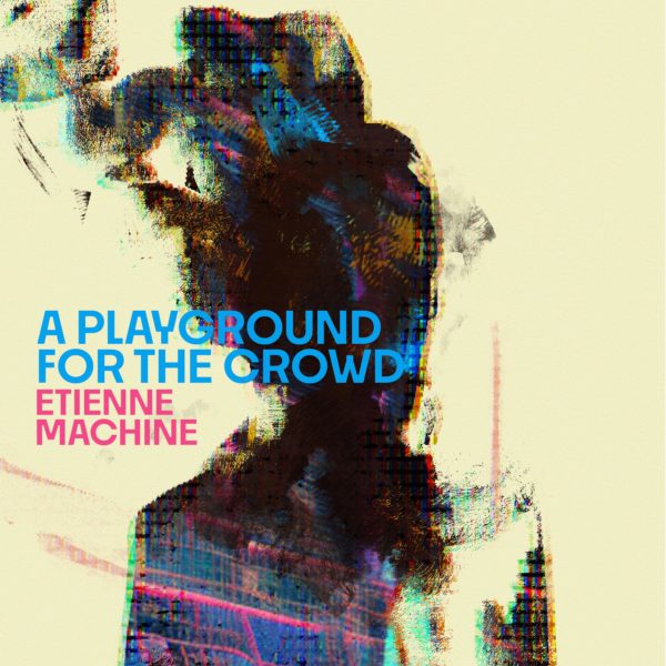 ETIENNE MACHINE - A Playground for the Crowd - DIGITAL DOWNLOAD